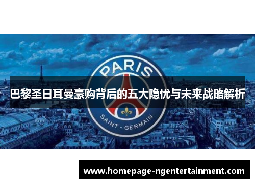 巴黎圣日耳曼豪购背后的五大隐忧与未来战略解析