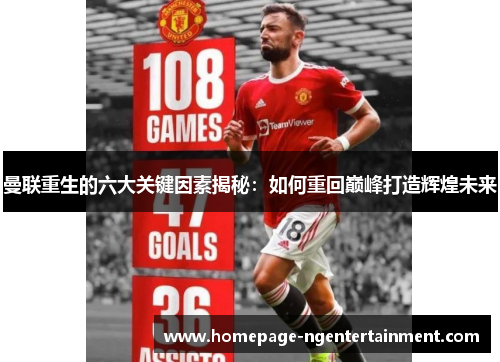 曼联重生的六大关键因素揭秘：如何重回巅峰打造辉煌未来