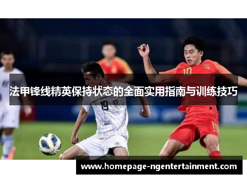 法甲锋线精英保持状态的全面实用指南与训练技巧