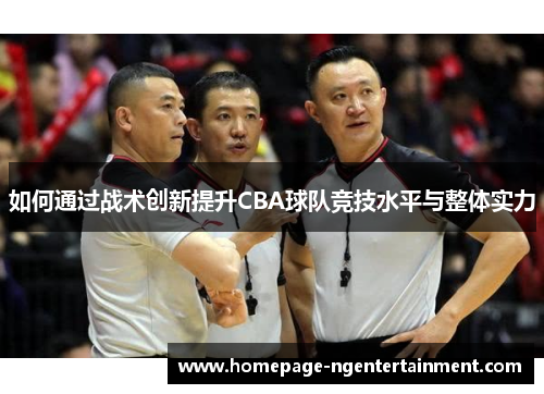 如何通过战术创新提升CBA球队竞技水平与整体实力