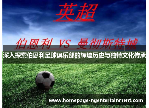 深入探索伯恩利足球俱乐部的辉煌历史与独特文化传承