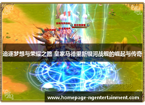追逐梦想与荣耀之路 皇家马德里新银河战舰的崛起与传奇