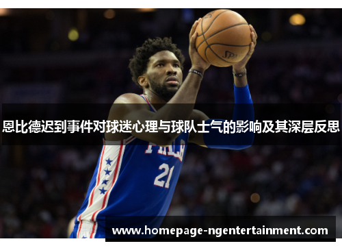 恩比德迟到事件对球迷心理与球队士气的影响及其深层反思