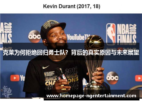 克莱为何拒绝回归勇士队？背后的真实原因与未来展望