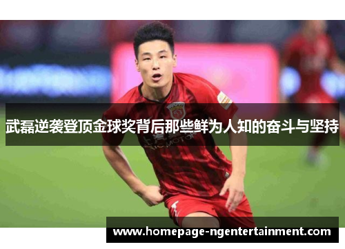 武磊逆袭登顶金球奖背后那些鲜为人知的奋斗与坚持