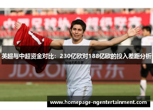 英超与中超资金对比：230亿欧对188亿欧的投入差距分析