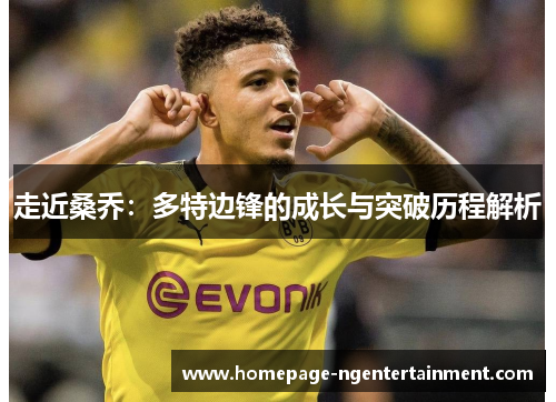 走近桑乔：多特边锋的成长与突破历程解析