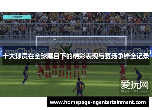 十大球员在全球瞩目下的精彩表现与赛场争锋全记录