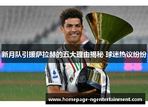 新月队引援萨拉赫的五大理由揭秘 球迷热议纷纷