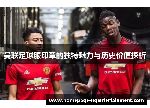 曼联足球服印章的独特魅力与历史价值探析