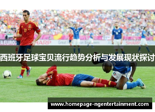西班牙足球宝贝流行趋势分析与发展现状探讨