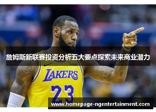 詹姆斯新联赛投资分析五大要点探索未来商业潜力