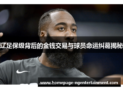 辽足保级背后的金钱交易与球员命运纠葛揭秘