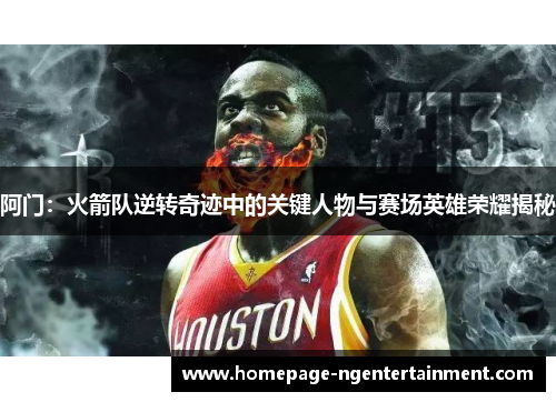 阿门：火箭队逆转奇迹中的关键人物与赛场英雄荣耀揭秘