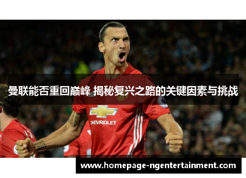 曼联能否重回巅峰 揭秘复兴之路的关键因素与挑战 曼联能否重回巅峰 揭秘复兴之路的关键因素与挑战