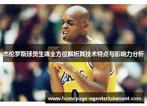 杰伦罗斯球员生涯全方位解析其技术特点与影响力分析 杰伦罗斯球员生涯全方位解析其技术特点与影响力分析