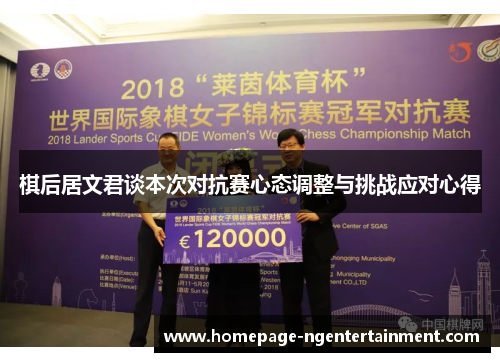 棋后居文君谈本次对抗赛心态调整与挑战应对心得 棋后居文君谈本次对抗赛心态调整与挑战应对心得