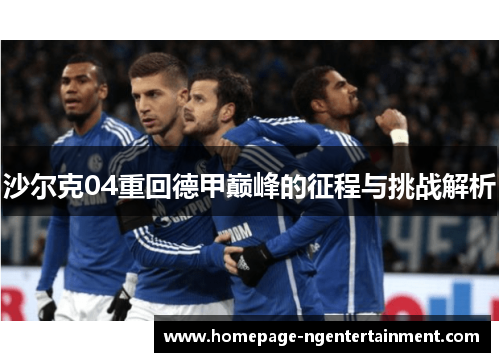 沙尔克04重回德甲巅峰的征程与挑战解析 沙尔克04重回德甲巅峰的征程与挑战解析