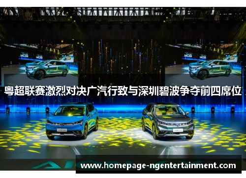 粤超联赛激烈对决广汽行致与深圳碧波争夺前四席位 粤超联赛激烈对决广汽行致与深圳碧波争夺前四席位