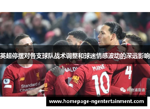 英超停摆对各支球队战术调整和球迷情感波动的深远影响