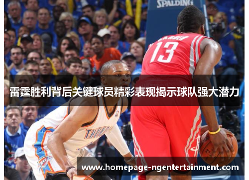 雷霆胜利背后关键球员精彩表现揭示球队强大潜力