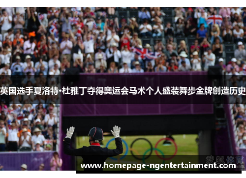 英国选手夏洛特·杜雅丁夺得奥运会马术个人盛装舞步金牌创造历史