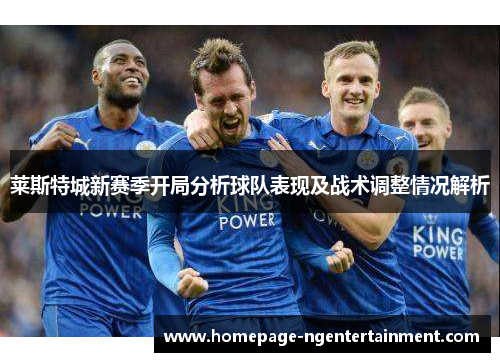 莱斯特城新赛季开局分析球队表现及战术调整情况解析