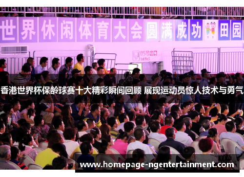 香港世界杯保龄球赛十大精彩瞬间回顾 展现运动员惊人技术与勇气