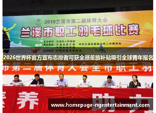 2026世界杯官方宣布志愿者可获全额差旅补贴吸引全球青年报名