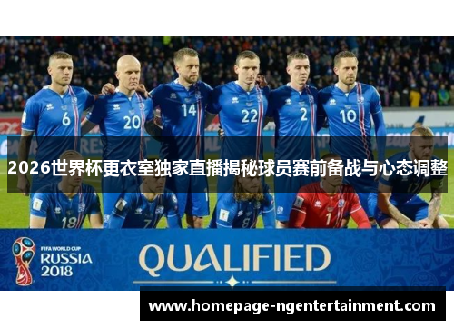 2026世界杯更衣室独家直播揭秘球员赛前备战与心态调整